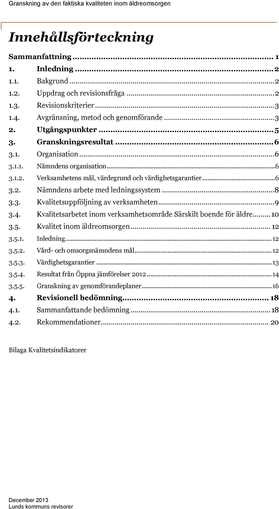 .. 6 3.2. Nämndens arbete med ledningssystem... 8 3.3. Kvalitetsuppföljning av verksamheten... 9 3.4. Kvalitetsarbetet inom verksamhetsområde Särskilt boende för äldre... 10 3.5.