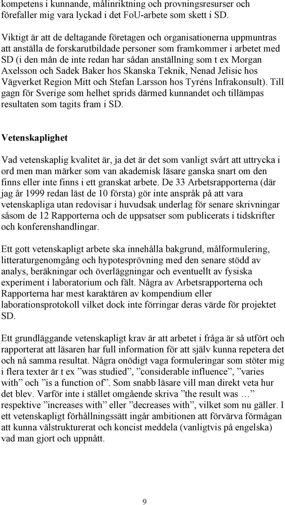 ex Morgan Axelsson och Sadek Baker hos Skanska Teknik, Nenad Jelisic hos Vägverket Region Mitt och Stefan Larsson hos Tyréns Infrakonsult).