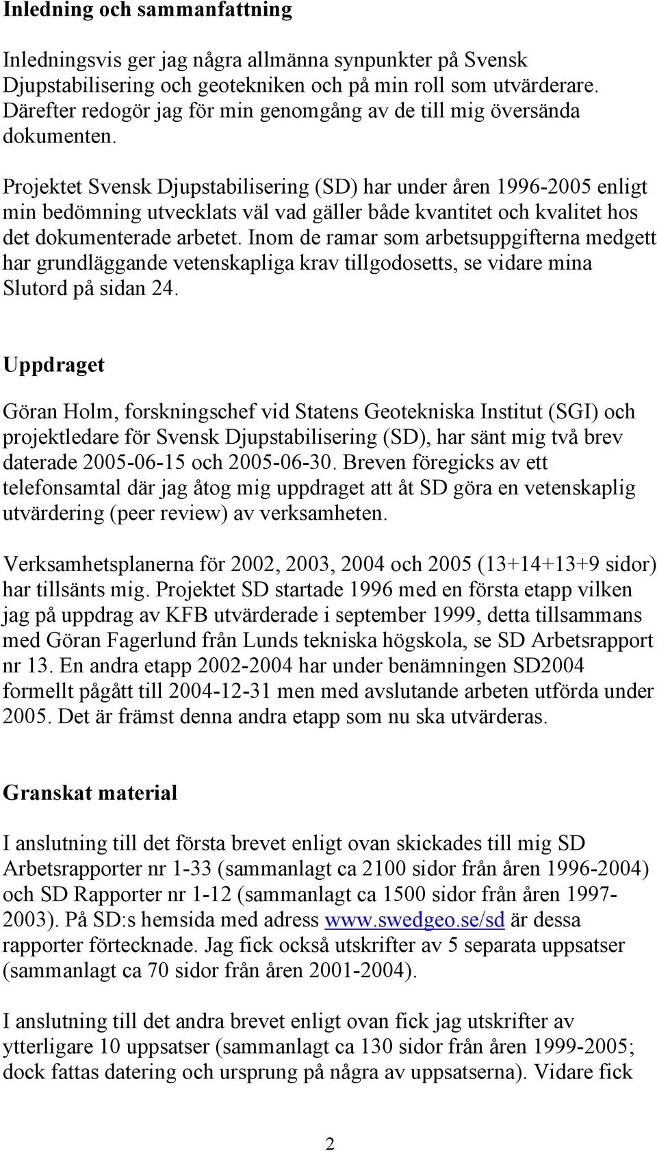 Projektet Svensk Djupstabilisering (SD) har under åren 1996-2005 enligt min bedömning utvecklats väl vad gäller både kvantitet och kvalitet hos det dokumenterade arbetet.