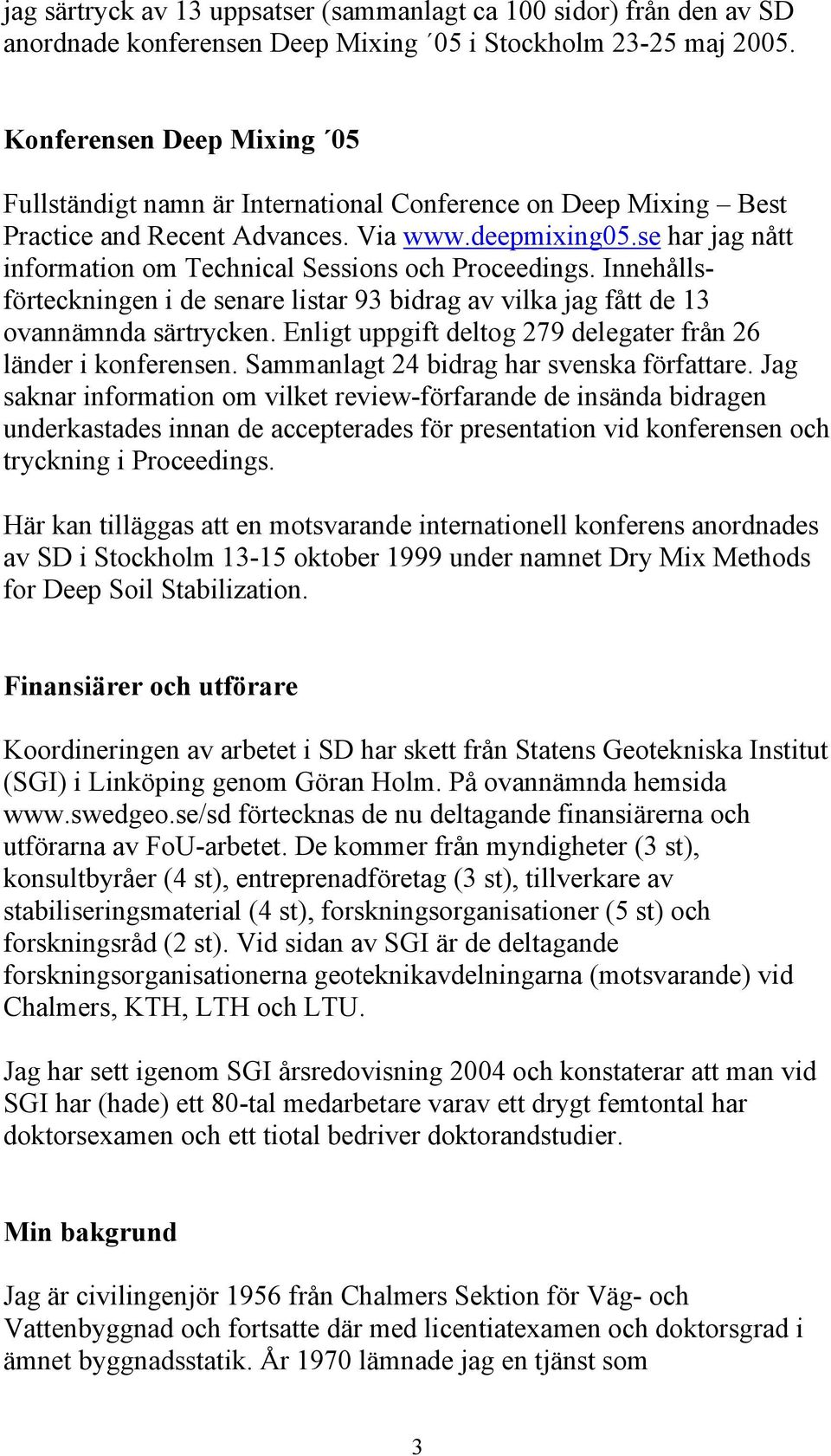 se har jag nått information om Technical Sessions och Proceedings. Innehållsförteckningen i de senare listar 93 bidrag av vilka jag fått de 13 ovannämnda särtrycken.