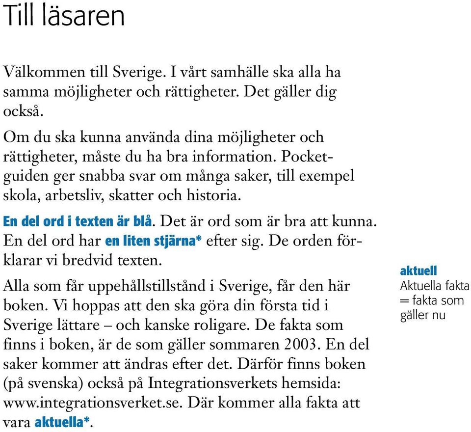 En del ord i texten är blå. Det är ord som är bra att kunna. En del ord har en liten stjärna* efter sig. De orden förklarar vi bredvid texten.