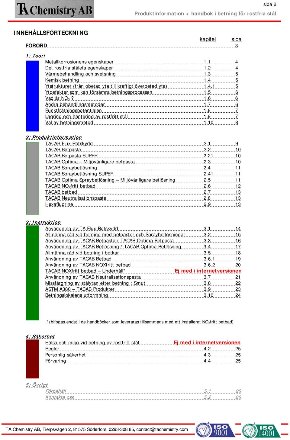 8 7 Lagring och hantering av rostfritt stål 1.9 7 Val av betningsmetod 1.10 8 2: Produktinformation ACAB Flux otskydd 2.1 9 ACAB Betpasta 2.2 10 ACAB Betpasta SPE 2.