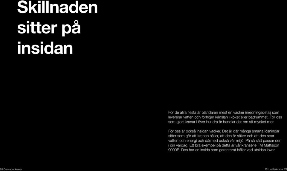 Det är där många smarta lösningar sitter som gör att kranen håller, att den är säker och att den spar vatten och energi och därmed också vår miljö.