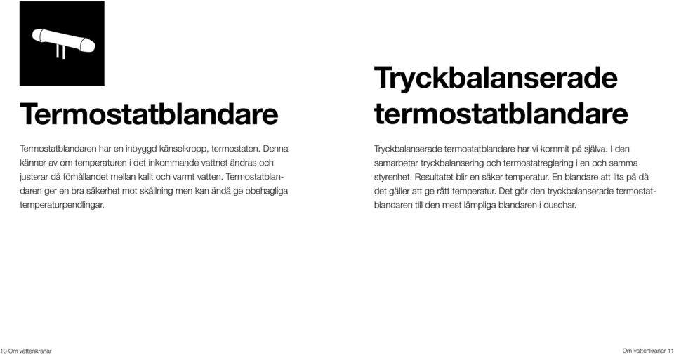 Termostatblandaren ger en bra säkerhet mot skållning men kan ändå ge obehagliga temperaturpendlingar.