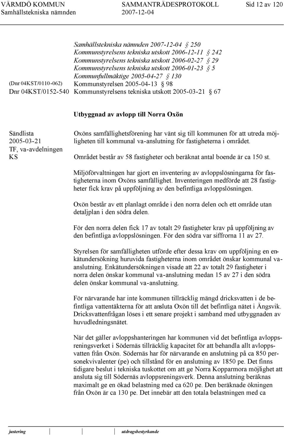 TF, va-avdelningen KS Oxöns samfällighetsförening har vänt sig till kommunen för utreda möjligheten till kommunal va-anslutning för fastigheterna i området.