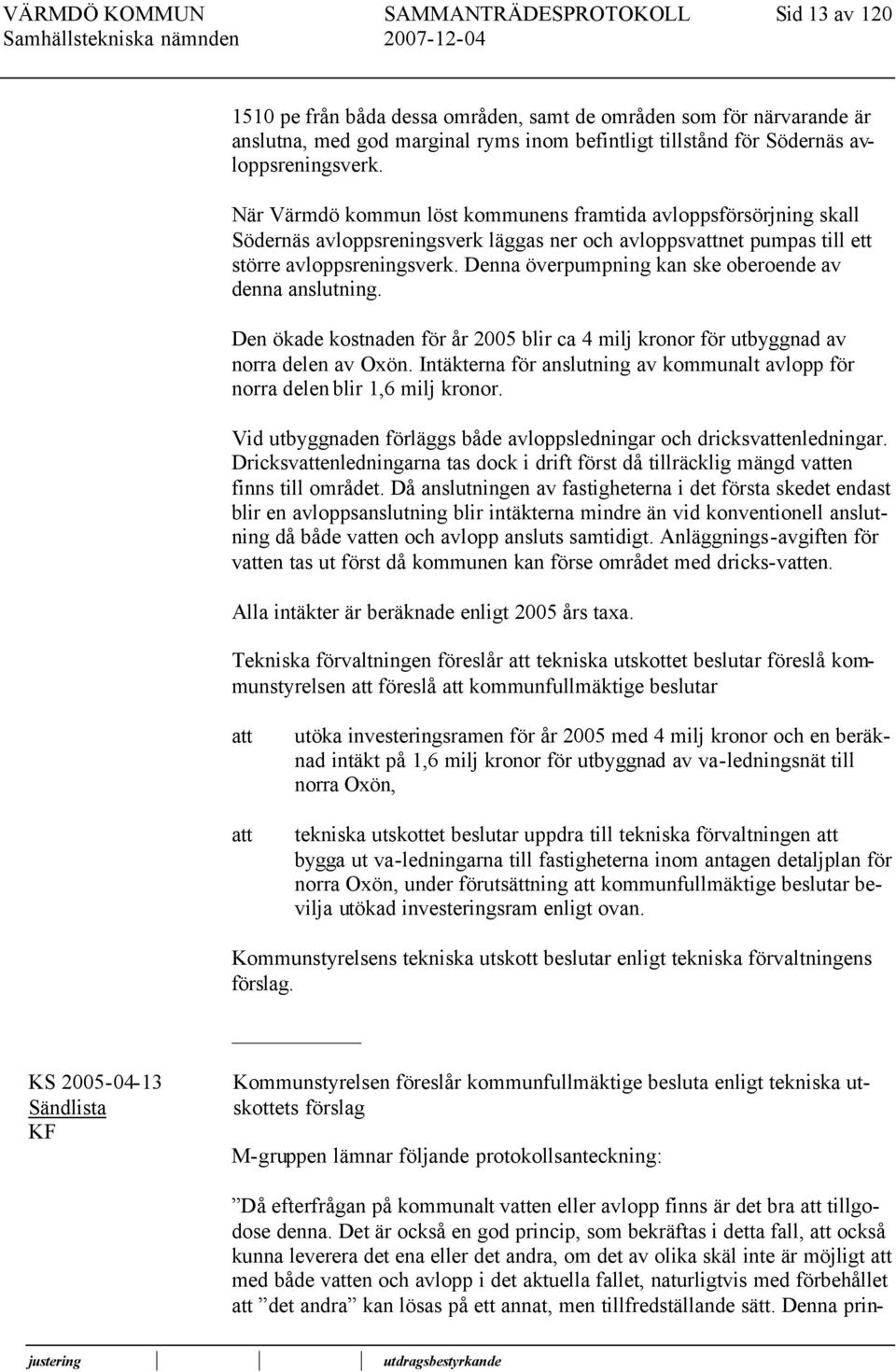 Denna överpumpning kan ske oberoende av denna anslutning. Den ökade kostnaden för år 2005 blir ca 4 milj kronor för utbyggnad av norra delen av Oxön.