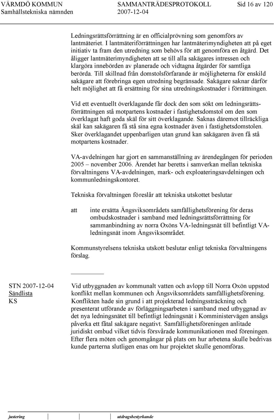 Det åligger lantmäterimyndigheten se till alla sakägares intressen och klargöra innebörden av planerade och vidtagna åtgärder för samtliga berörda.