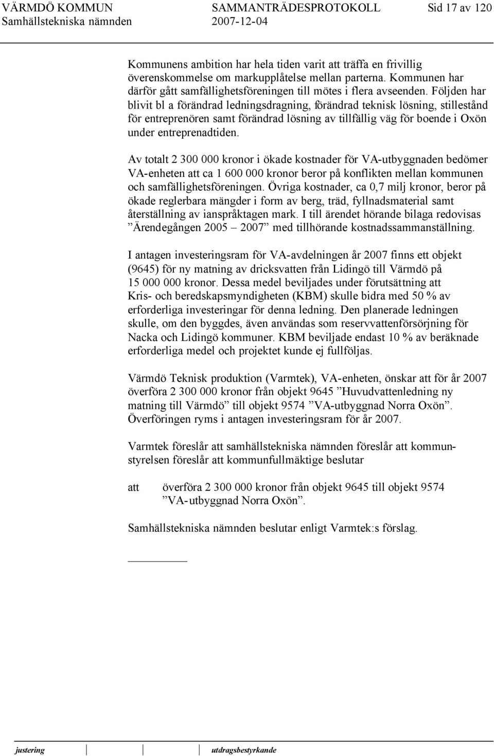 Följden har blivit bl a förändrad ledningsdragning, förändrad teknisk lösning, stillestånd för entreprenören samt förändrad lösning av tillfällig väg för boende i Oxön under entreprenadtiden.