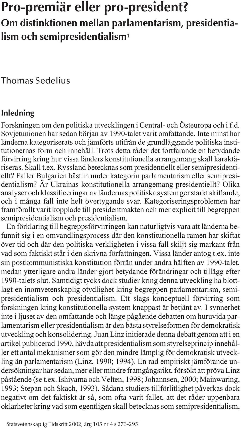 Inte minst har länderna kategoriserats och jämförts utifrån de grundläggande politiska institutionernas form och innehåll.