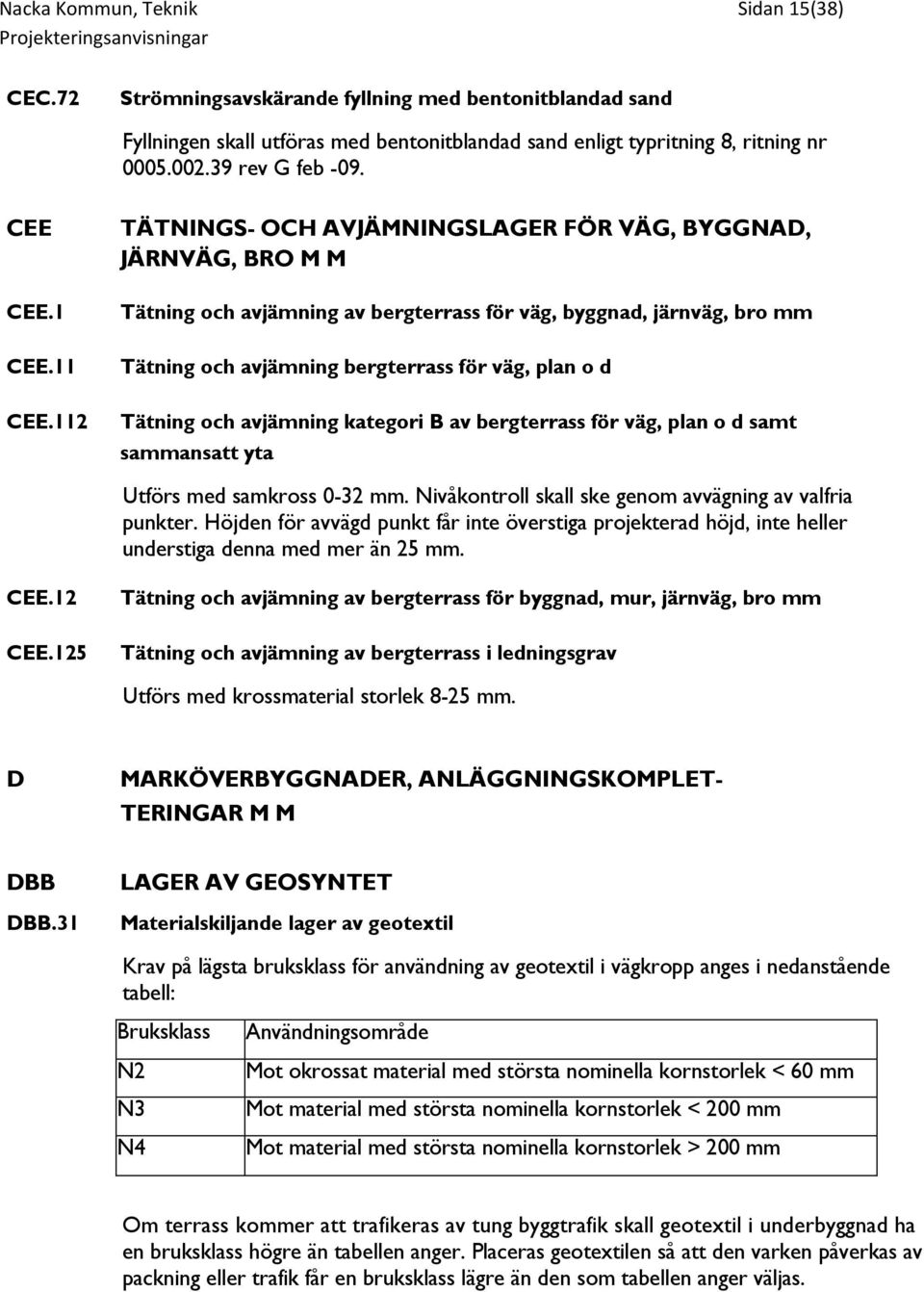 112 TÄTNINGS- OCH AVJÄMNINGSLAGER FÖR VÄG, BYGGNAD, JÄRNVÄG, BRO M M Tätning och avjämning av bergterrass för väg, byggnad, järnväg, bro mm Tätning och avjämning bergterrass för väg, plan o d Tätning