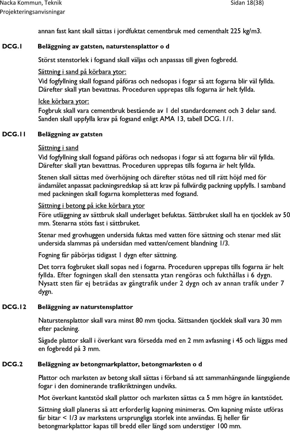 Sättning i sand på körbara ytor: Vid fogfyllning skall fogsand påföras och nedsopas i fogar så att fogarna blir väl fyllda. Därefter skall ytan bevattnas.