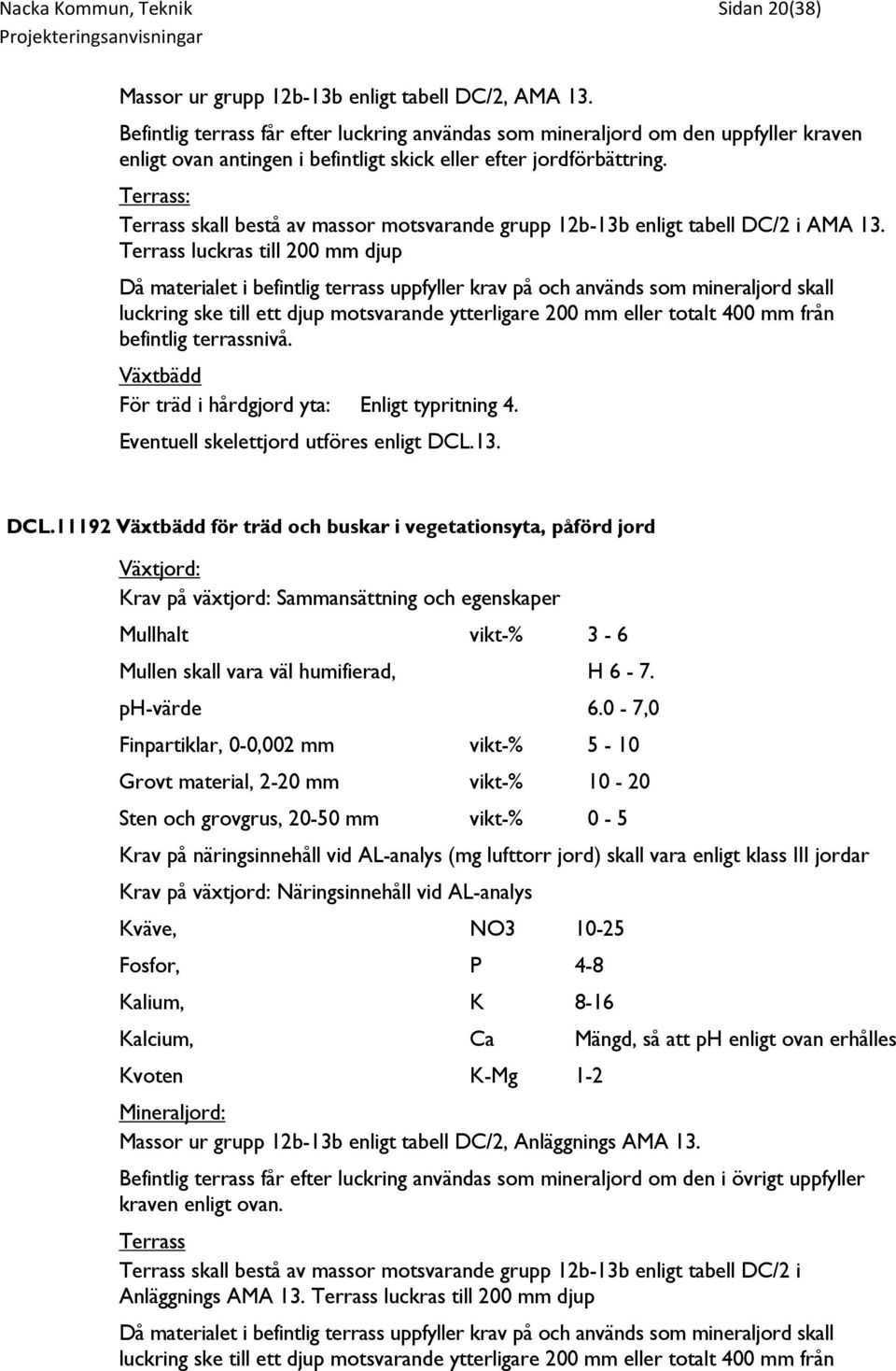 Terrass: Terrass skall bestå av massor motsvarande grupp 12b-13b enligt tabell DC/2 i AMA 13.