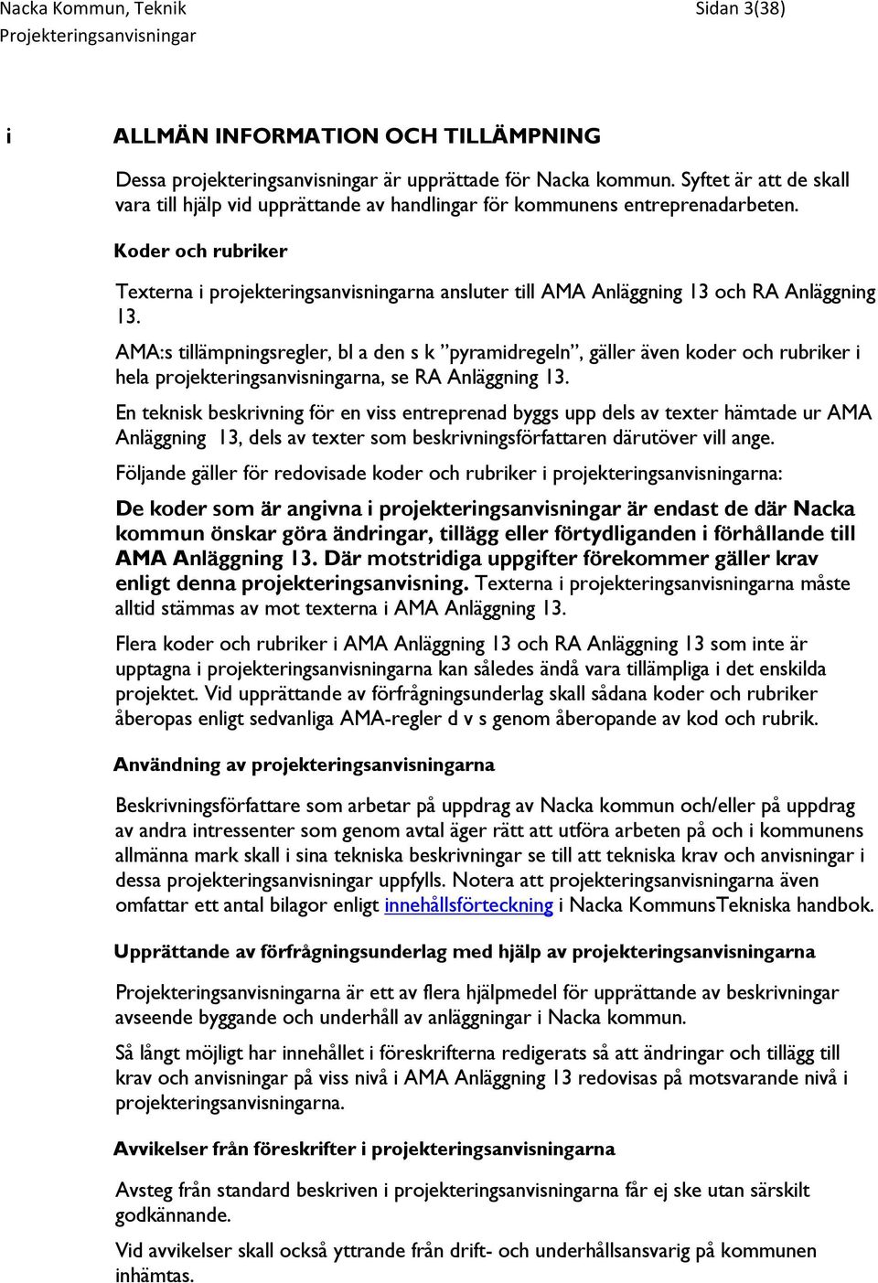 Koder och rubriker Texterna i projekteringsanvisningarna ansluter till AMA Anläggning 13 och RA Anläggning 13.