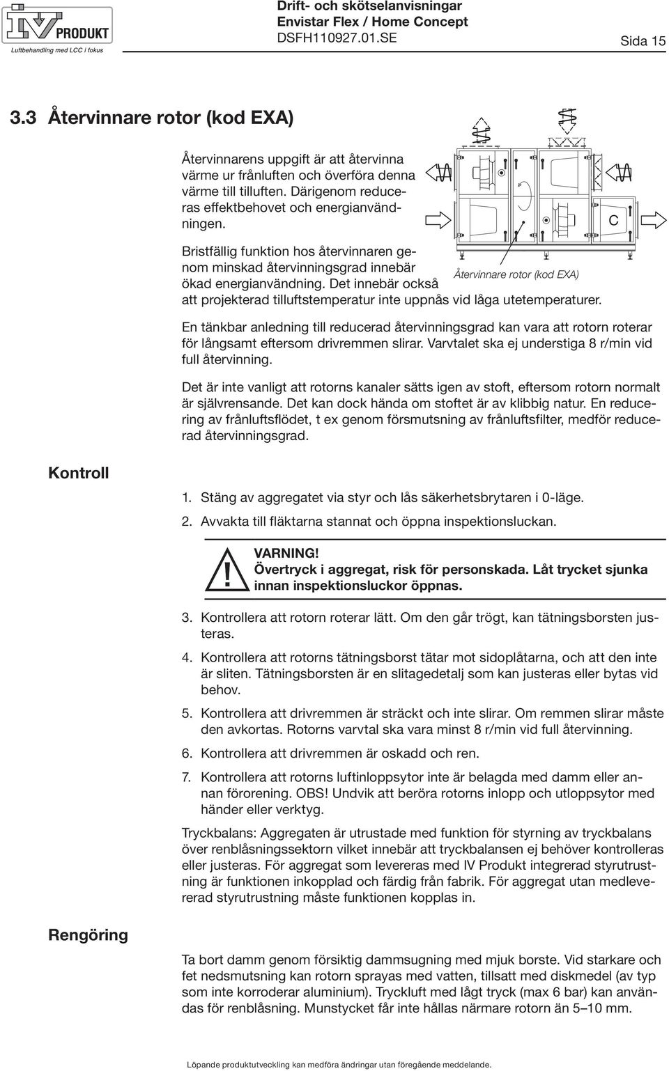 Det innebär också att projekterad tilluftstemperatur inte uppnås vid låga utetemperaturer.