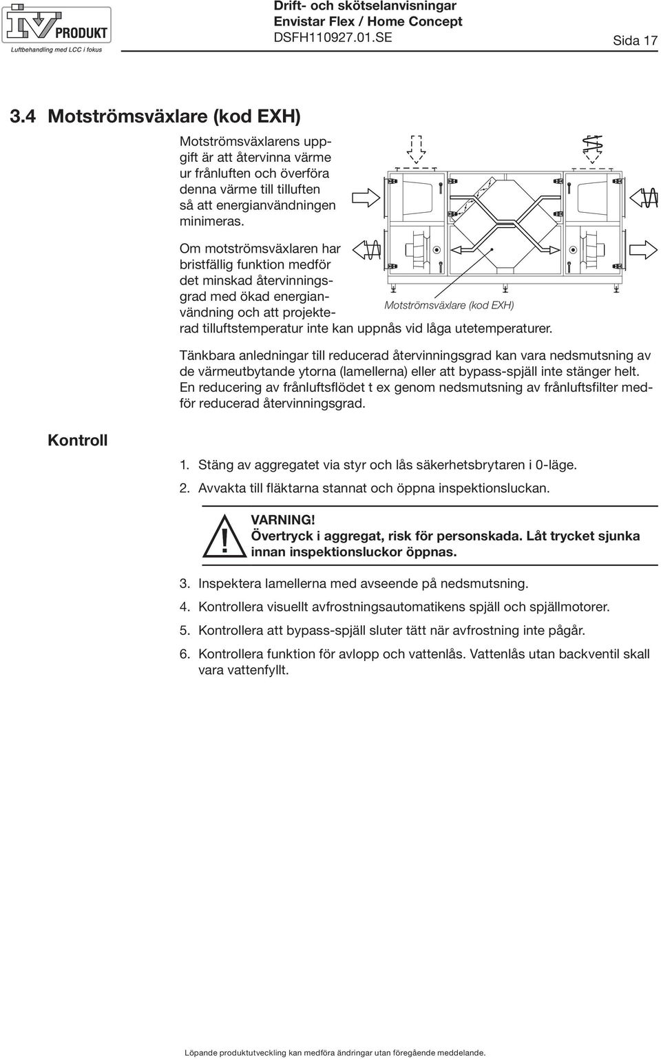 Om motströmsväxlaren har bristfällig funktion medför det minskad återvinningsgrad med ökad energianvändning och att projekte- Motströmsväxlare (kod EXH) rad tilluftstemperatur inte kan uppnås vid