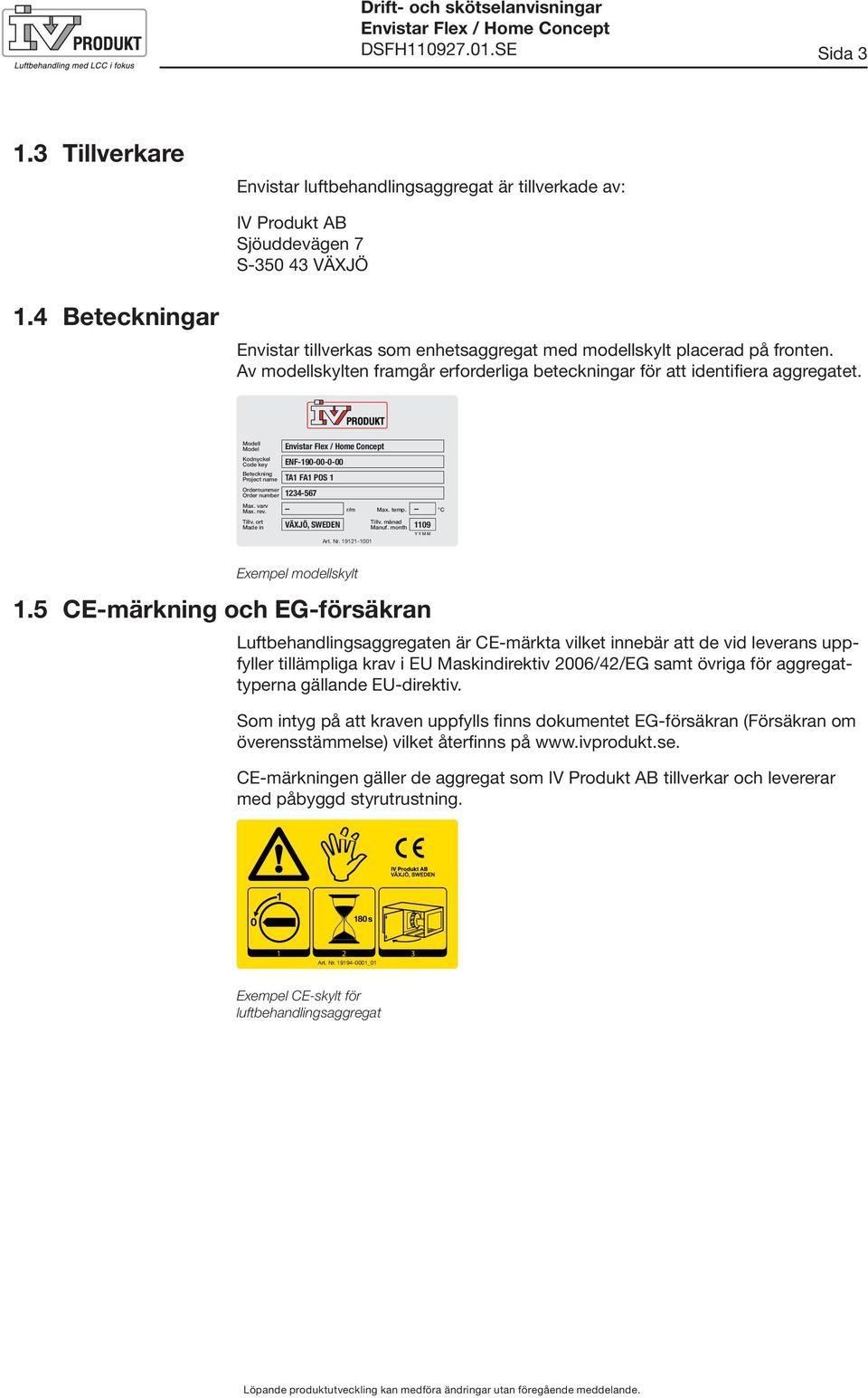 Modell Model Kodnyckel Code key ENF-90-00-0-00 Beteckning Project name TA FA POS Ordernummer Order number 234-567 Max. varv Max. rev. r/m Max. temp. C Tillv. ort Tillv.