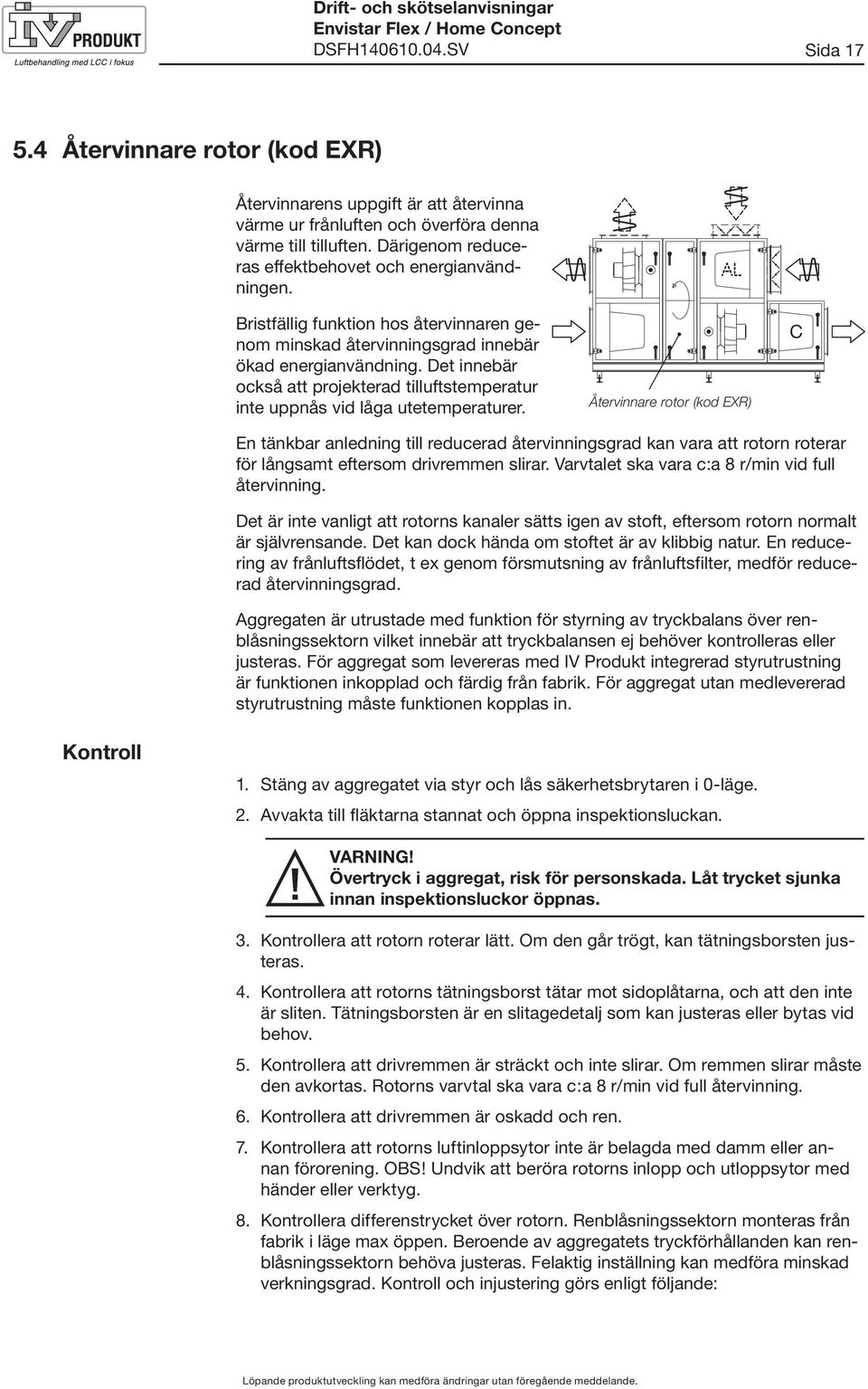 Det innebär också att projekterad tilluftstemperatur inte uppnås vid låga utetemperaturer.