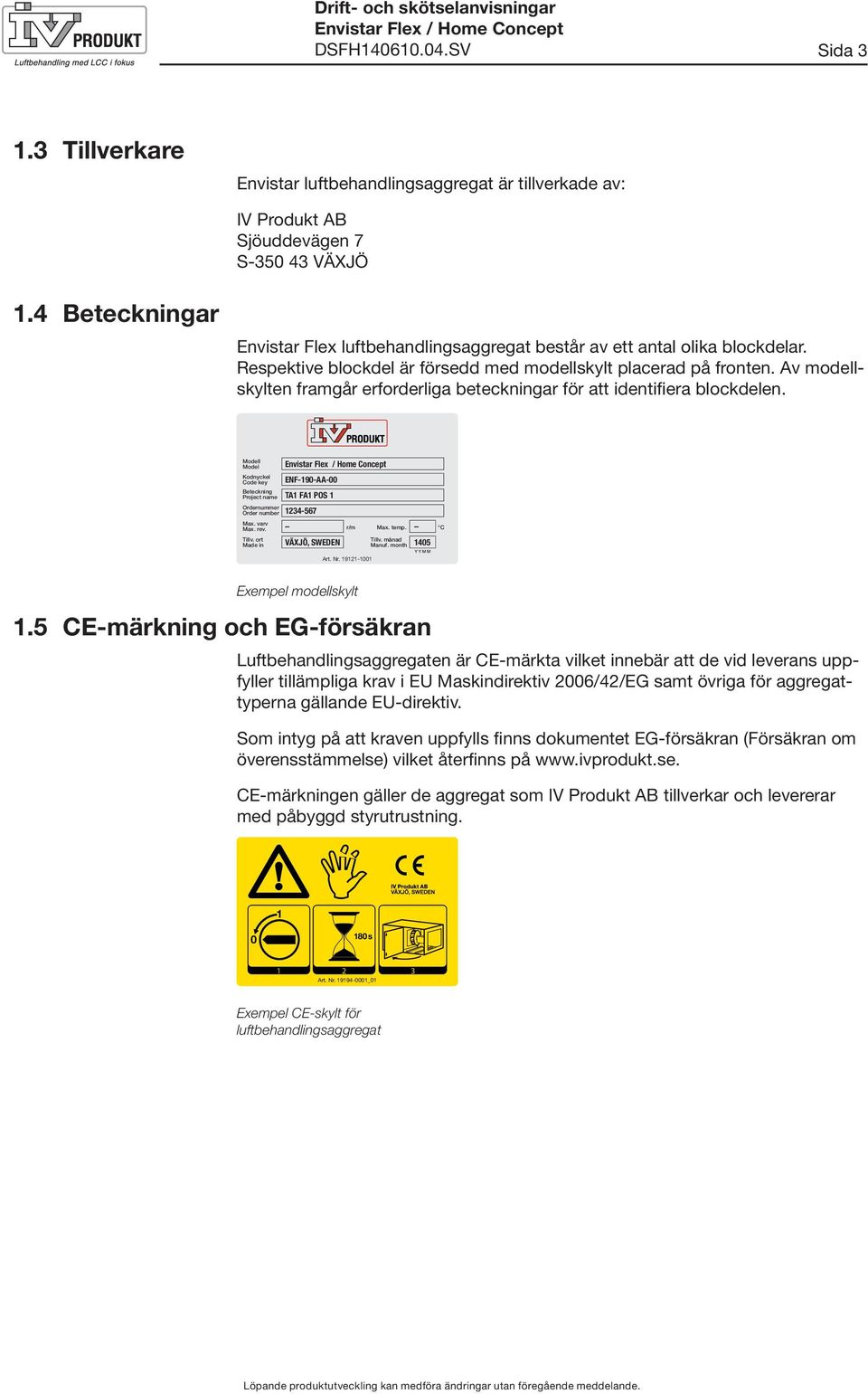 Av modellskylten framgår erforderliga beteckningar för att identifiera blockdelen. Modell Model Kodnyckel Code key ENF-90-AA-00 Beteckning Project name TA FA POS Ordernummer Order number 234-567 Max.