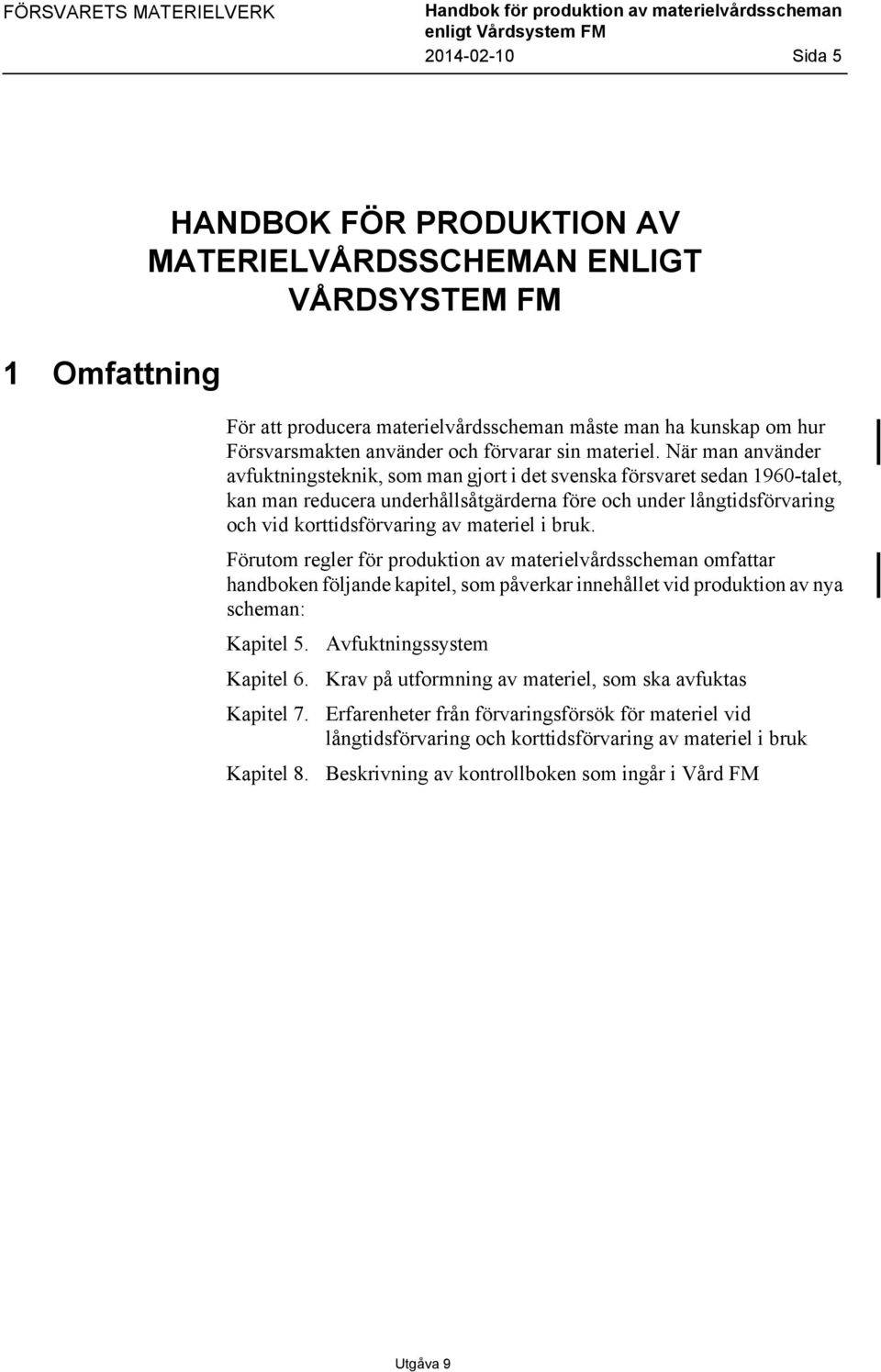 När man använder avfuktningsteknik, som man gjort i det svenska försvaret sedan 1960-talet, kan man reducera underhållsåtgärderna före och under långtidsförvaring och vid korttidsförvaring av