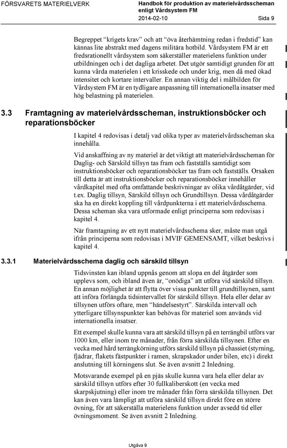 Det utgör samtidigt grunden för att kunna vårda materielen i ett krisskede och under krig, men då med ökad intensitet och kortare intervaller.