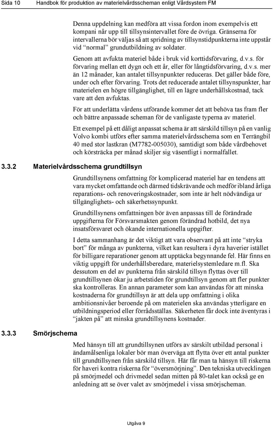 v.s. mer än 12 månader, kan antalet tillsynpunkter reduceras. Det gäller både före, under och efter förvaring.