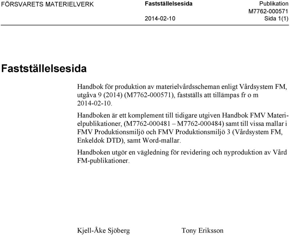 Handboken är ett komplement till tidigare utgiven Handbok FMV Materielpublikationer, (M7762-000481 M7762-000484) samt till vissa mallar i FMV