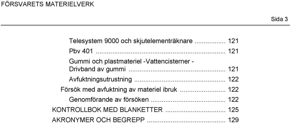 .. 121 Avfuktningsutrustning... 122 Försök med avfuktning av materiel ibruk.