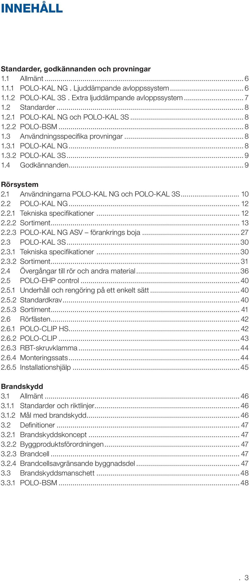 2 POLO-KAL NG... 12 2.2.1 Tekniska specifikationer... 12 2.2.2 Sortiment... 13 2.2.3 POLO-KAL NG ASV förankrings boja... 27 2.3 POLO-KAL 3S... 30 2.3.1 Tekniska specifikationer... 30 2.3.2 Sortiment... 31 2.