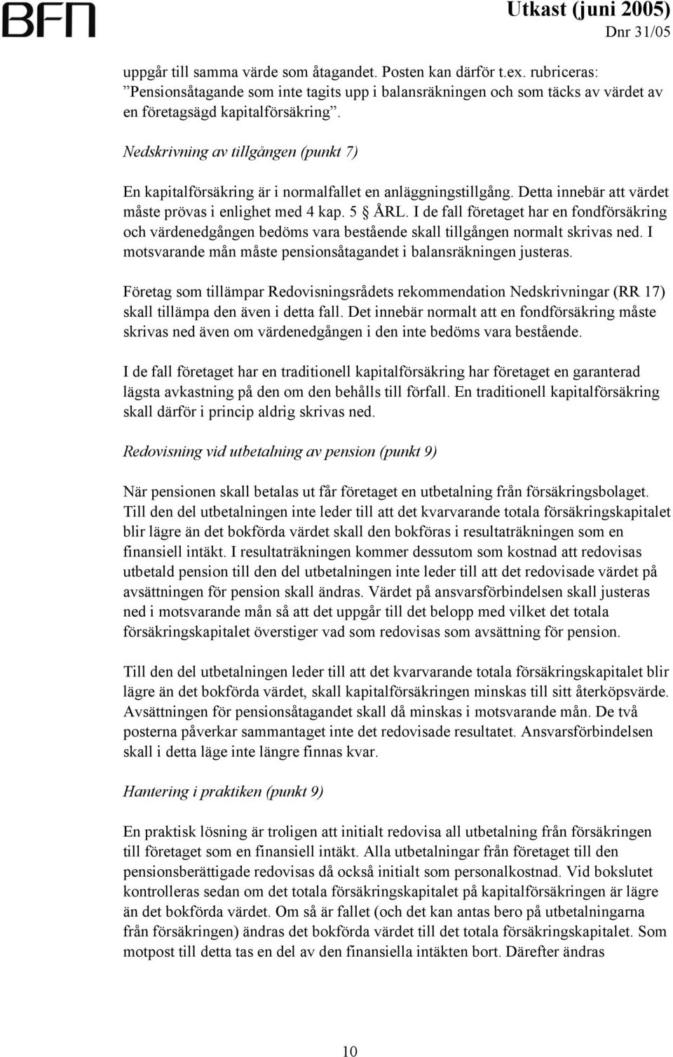 I de fall företaget har en fondförsäkring och värdenedgången bedöms vara bestående skall tillgången normalt skrivas ned. I motsvarande mån måste pensionsåtagandet i balansräkningen justeras.