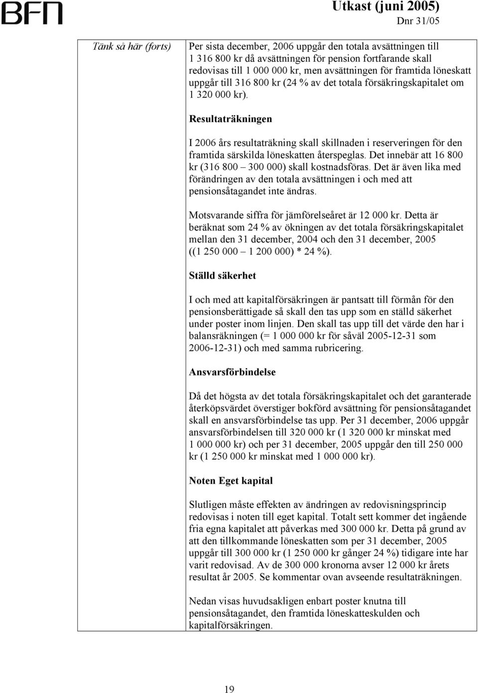 Resultaträkningen I 2006 års resultaträkning skall skillnaden i reserveringen för den framtida särskilda löneskatten återspeglas. Det innebär att 16 800 kr (316 800 300 000) skall kostnadsföras.