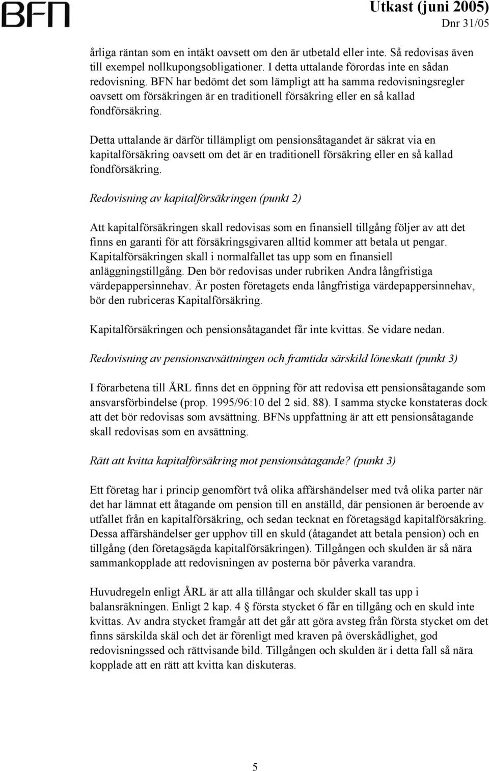 Detta uttalande är därför tillämpligt om pensionsåtagandet är säkrat via en kapitalförsäkring oavsett om det är en traditionell försäkring eller en så kallad fondförsäkring.