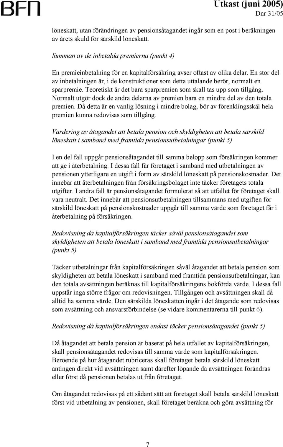 En stor del av inbetalningen är, i de konstruktioner som detta uttalande berör, normalt en sparpremie. Teoretiskt är det bara sparpremien som skall tas upp som tillgång.