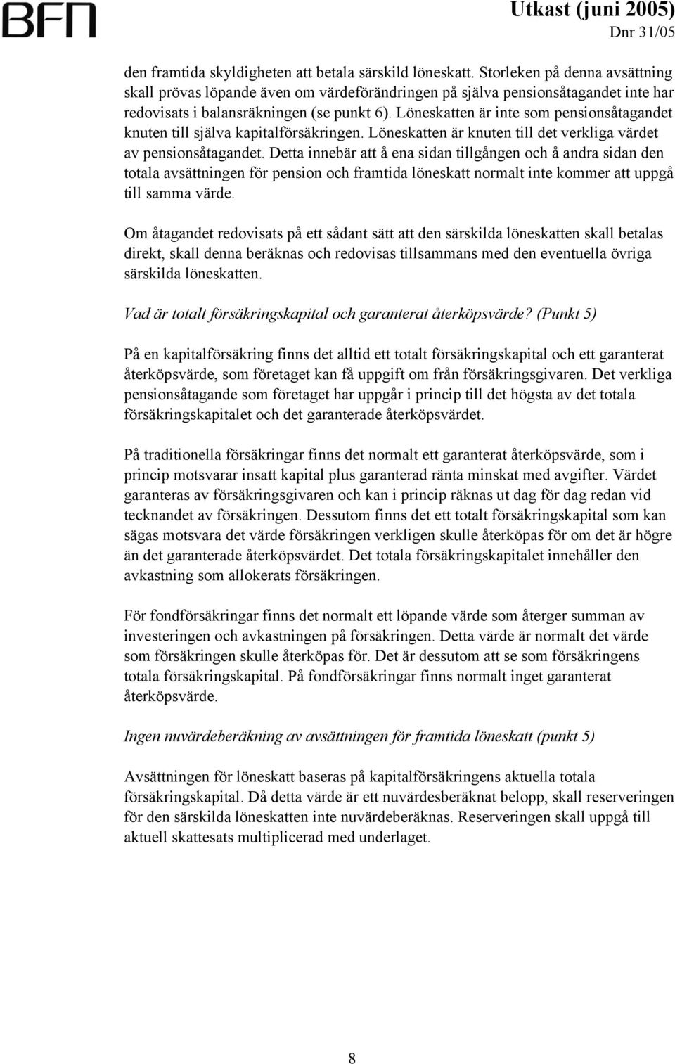 Löneskatten är inte som pensionsåtagandet knuten till själva kapitalförsäkringen. Löneskatten är knuten till det verkliga värdet av pensionsåtagandet.