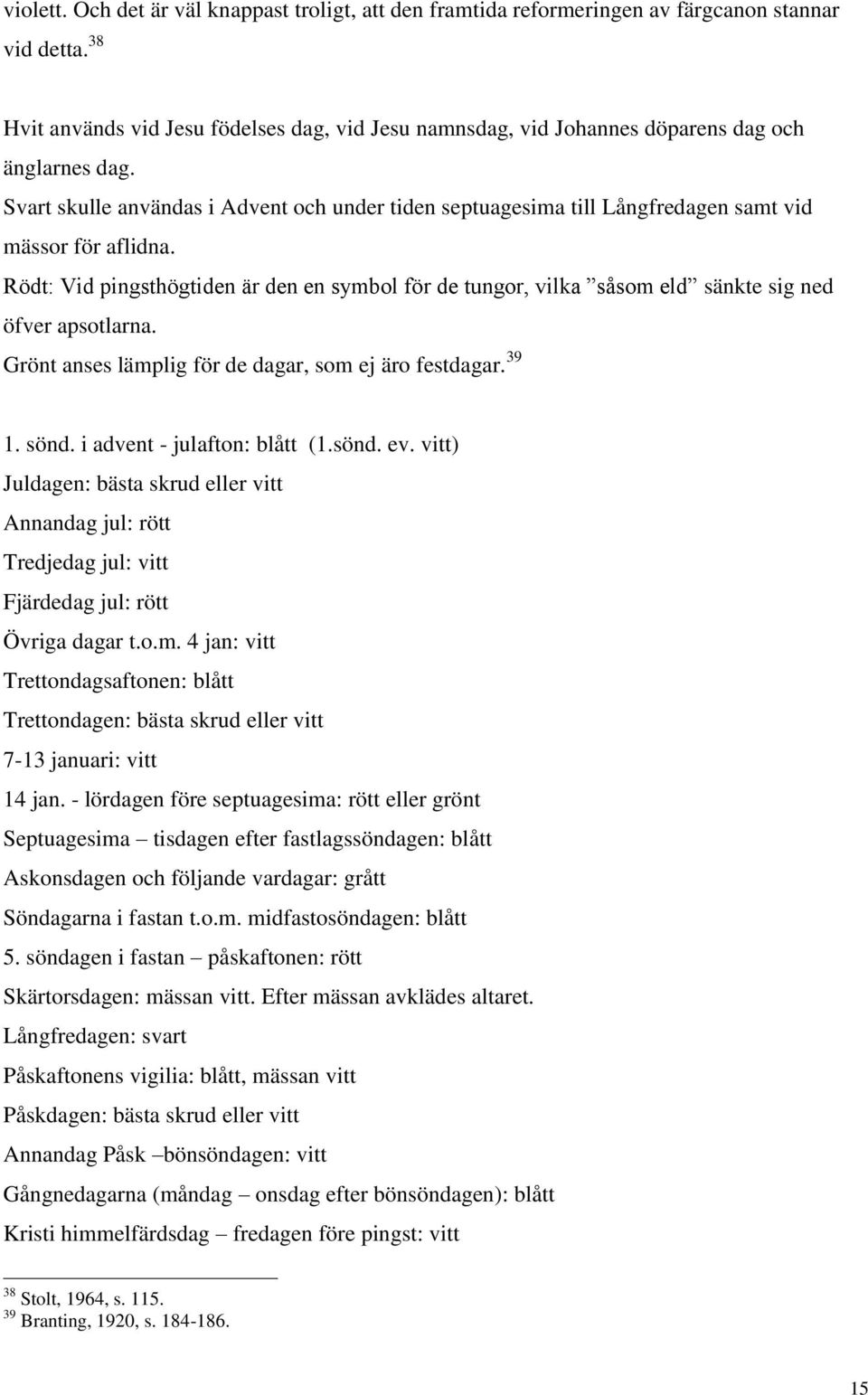 Svart skulle användas i Advent och under tiden septuagesima till Långfredagen samt vid mässor för aflidna.