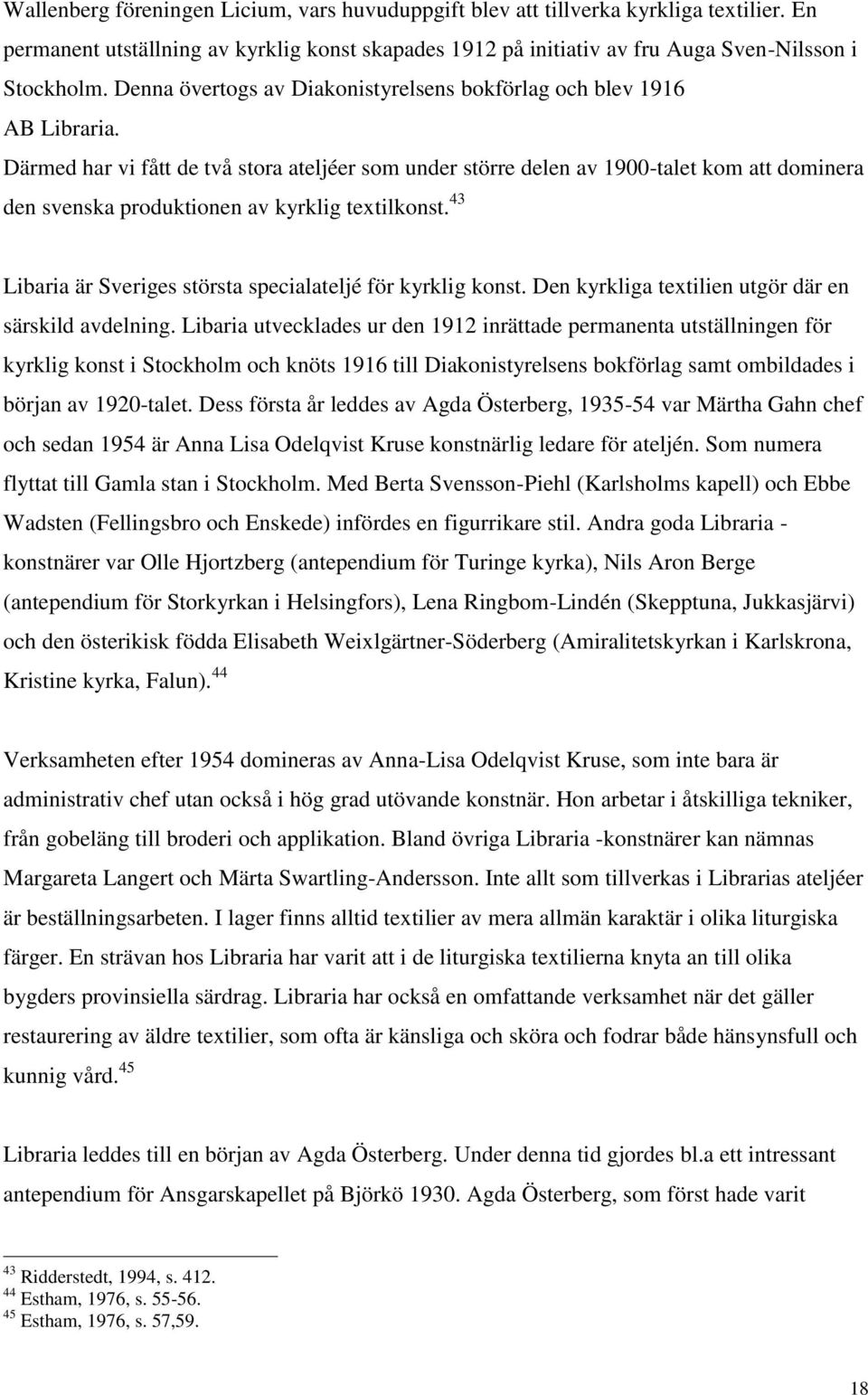 Därmed har vi fått de två stora ateljéer som under större delen av 1900-talet kom att dominera den svenska produktionen av kyrklig textilkonst.