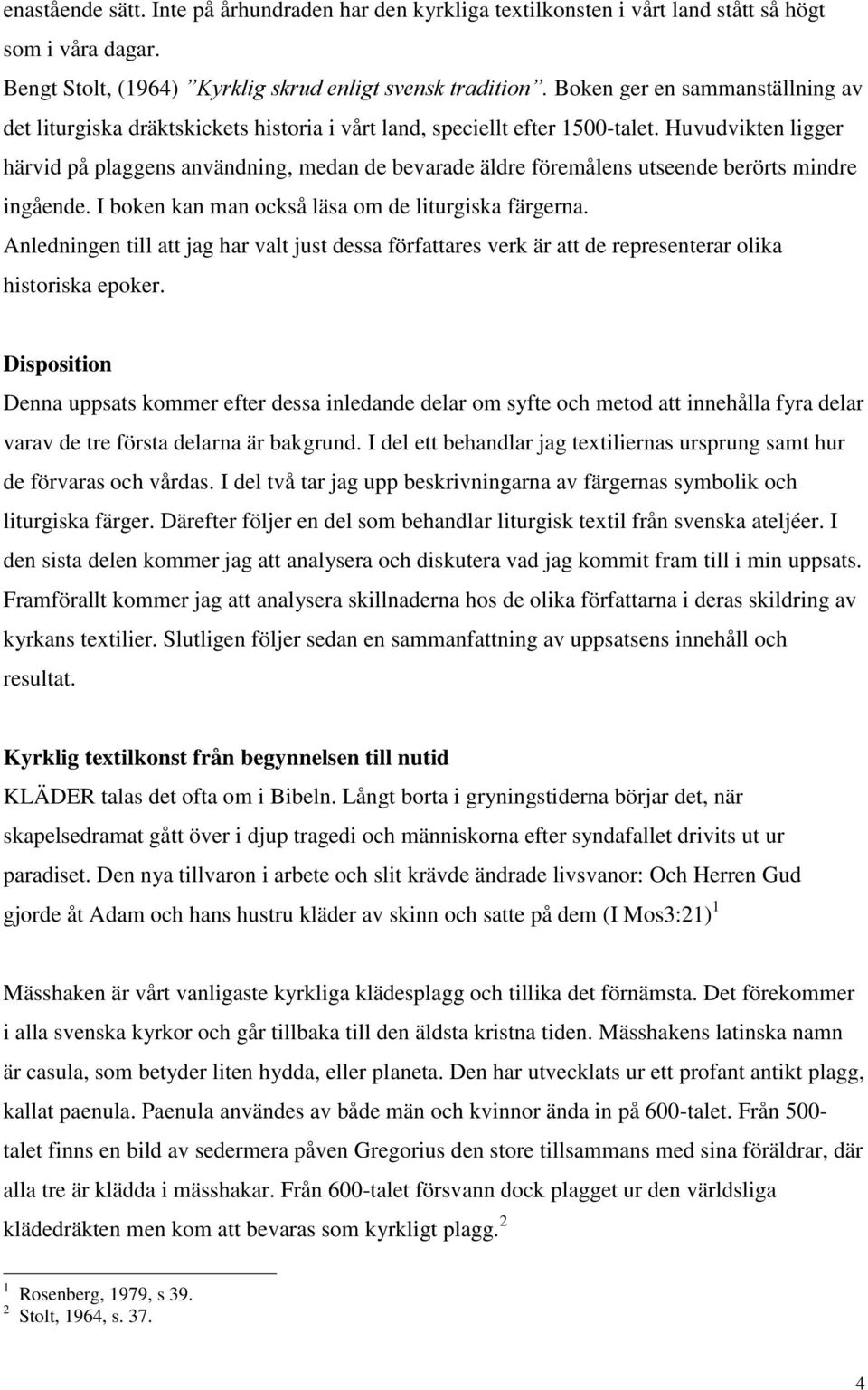 Huvudvikten ligger härvid på plaggens användning, medan de bevarade äldre föremålens utseende berörts mindre ingående. I boken kan man också läsa om de liturgiska färgerna.