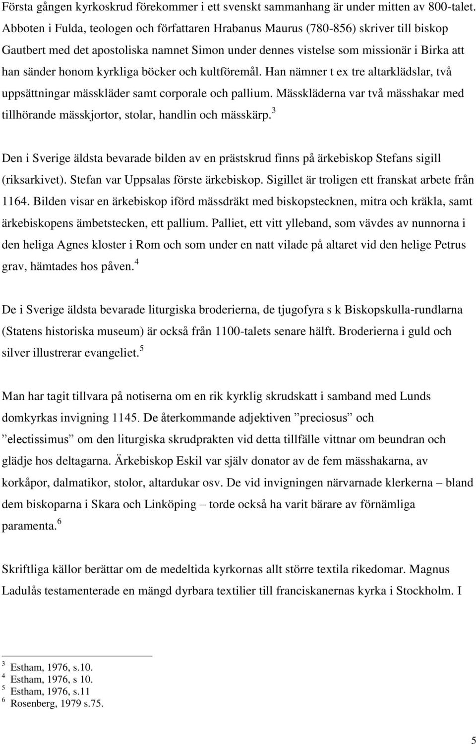 kyrkliga böcker och kultföremål. Han nämner t ex tre altarklädslar, två uppsättningar mässkläder samt corporale och pallium.