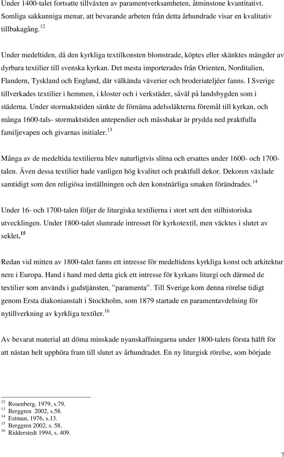 Det mesta importerades från Orienten, Norditalien, Flandern, Tyskland och England, där välkända väverier och broderiateljéer fanns.