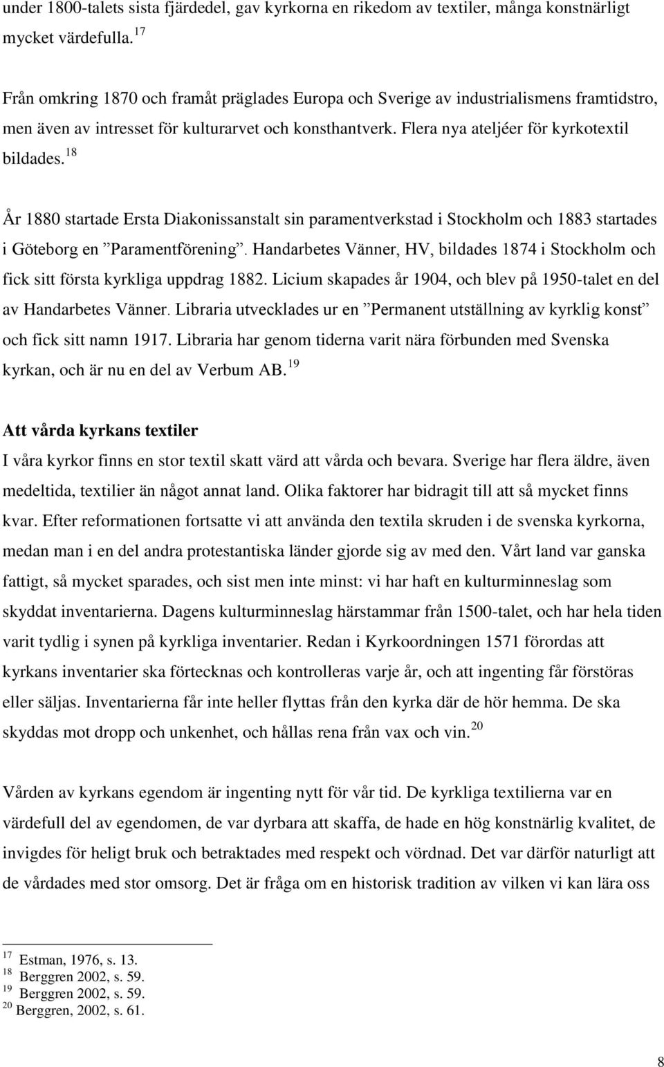 18 År 1880 startade Ersta Diakonissanstalt sin paramentverkstad i Stockholm och 1883 startades i Göteborg en Paramentförening.