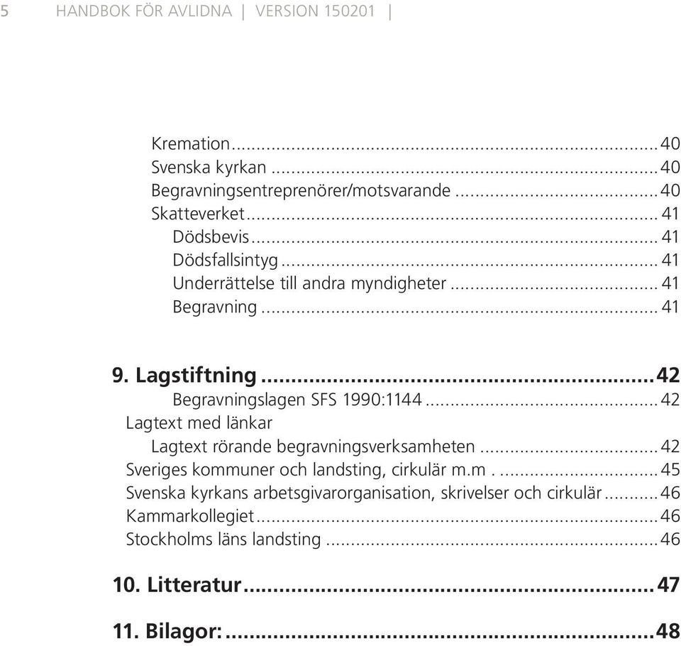 .. 42 Lagtext med länkar Lagtext rörande begravningsverksamheten... 42 Sveriges kommuner och landsting, cirkulär m.m...45 Svenska kyrkans arbetsgivarorganisation, skrivelser och cirkulär.