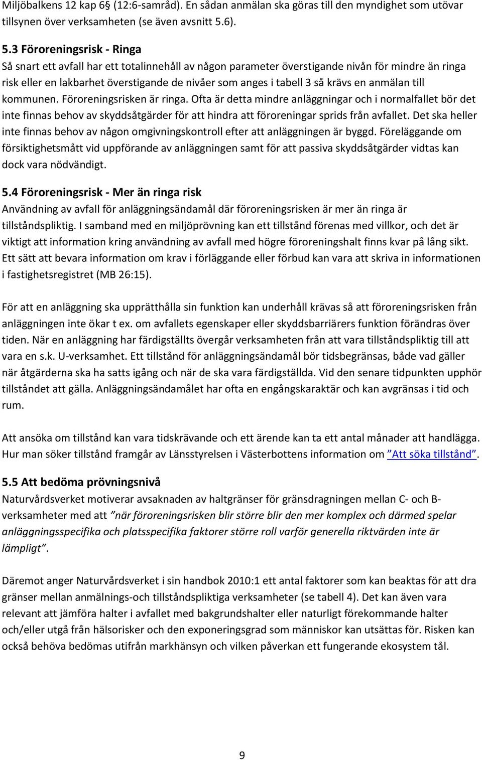 3 Föroreningsrisk - Ringa Så snart ett avfall har ett totalinnehåll av någon parameter överstigande nivån för mindre än ringa risk eller en lakbarhet överstigande de nivåer som anges i tabell 3 så