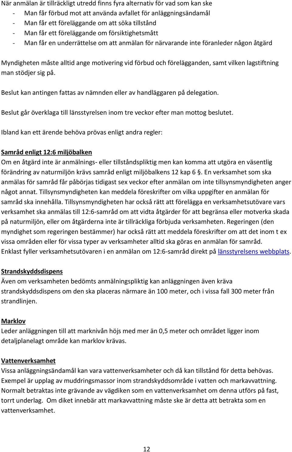 samt vilken lagstiftning man stödjer sig på. Beslut kan antingen fattas av nämnden eller av handläggaren på delegation.