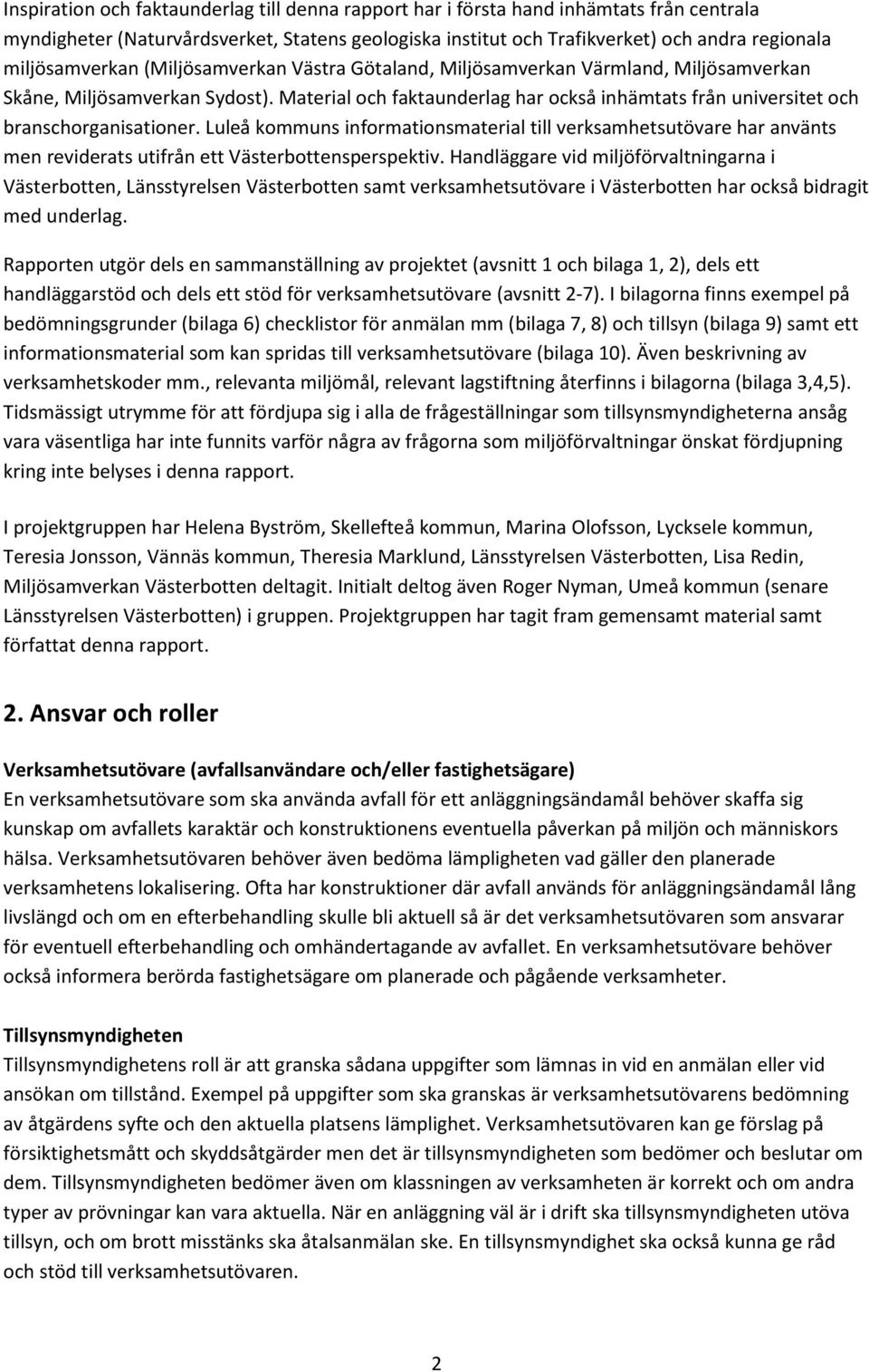 Material och faktaunderlag har också inhämtats från universitet och branschorganisationer.