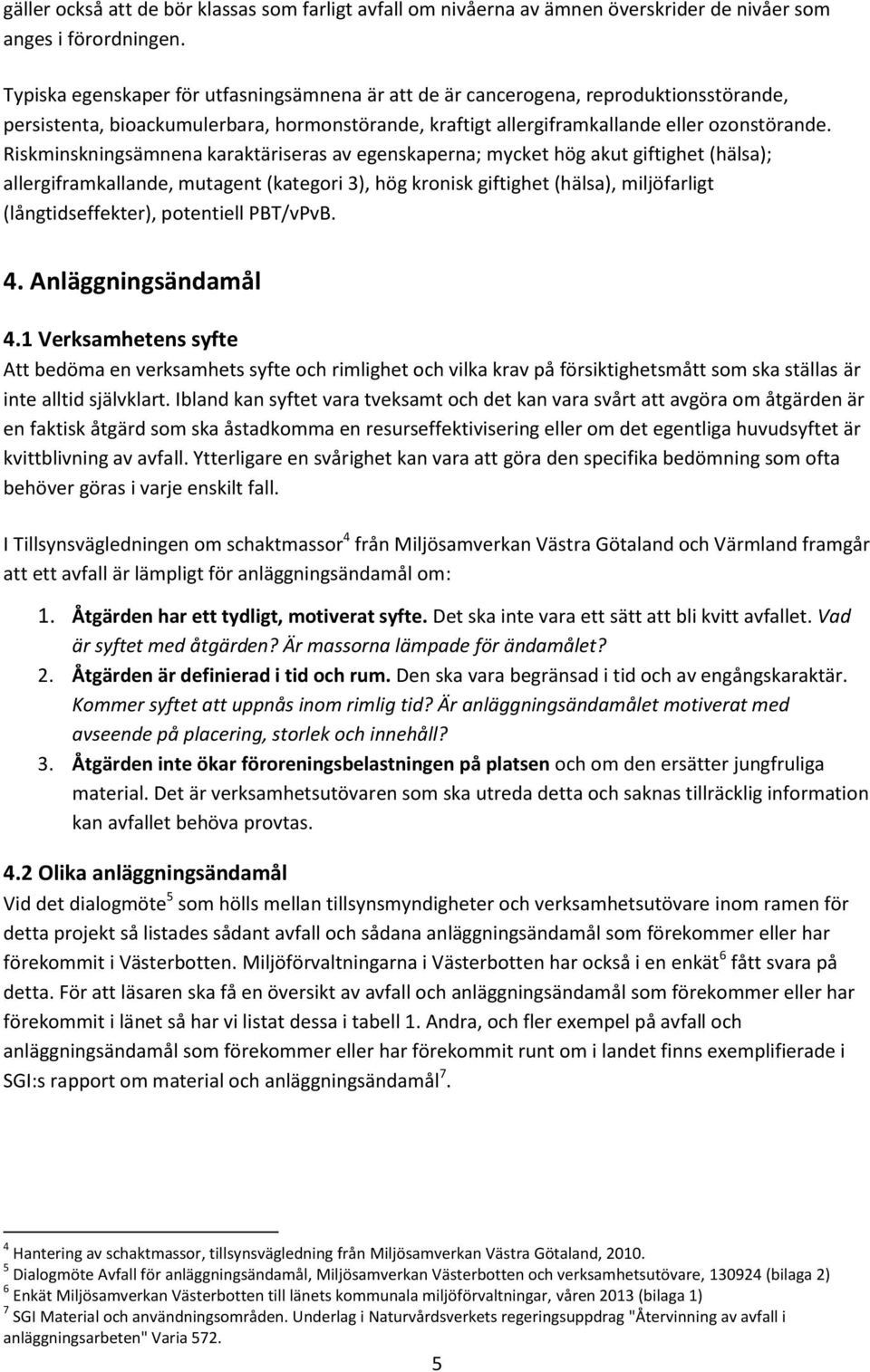 Riskminskningsämnena karaktäriseras av egenskaperna; mycket hög akut giftighet (hälsa); allergiframkallande, mutagent (kategori 3), hög kronisk giftighet (hälsa), miljöfarligt (långtidseffekter),