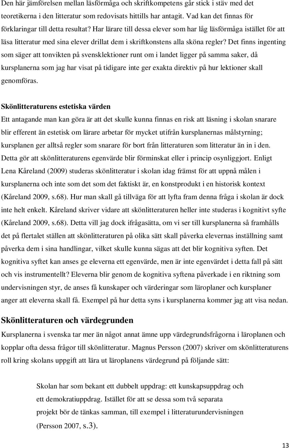 Har lärare till dessa elever som har låg läsförmåga istället för att läsa litteratur med sina elever drillat dem i skriftkonstens alla sköna regler?