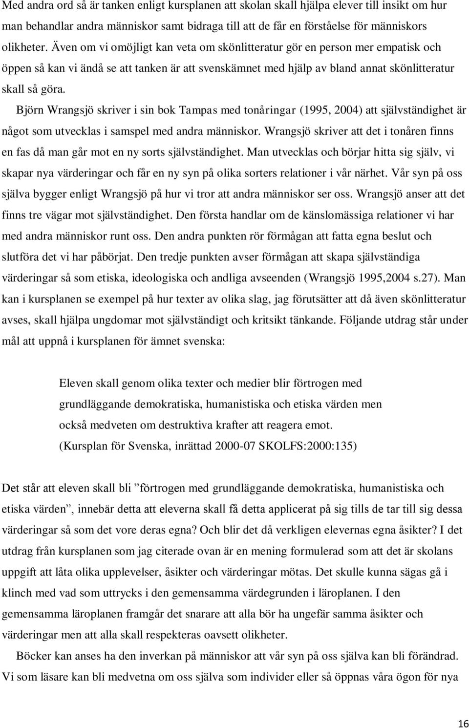 Björn Wrangsjö skriver i sin bok Tampas med tonåringar (1995, 2004) att självständighet är något som utvecklas i samspel med andra människor.