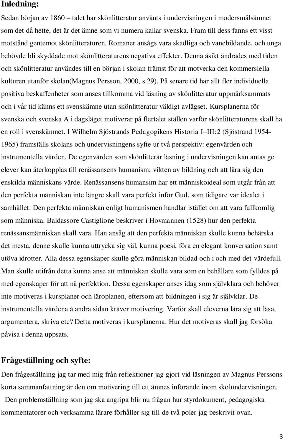 Denna åsikt ändrades med tiden och skönlitteratur användes till en början i skolan främst för att motverka den kommersiella kulturen utanför skolan(magnus Persson, 2000, s.29).