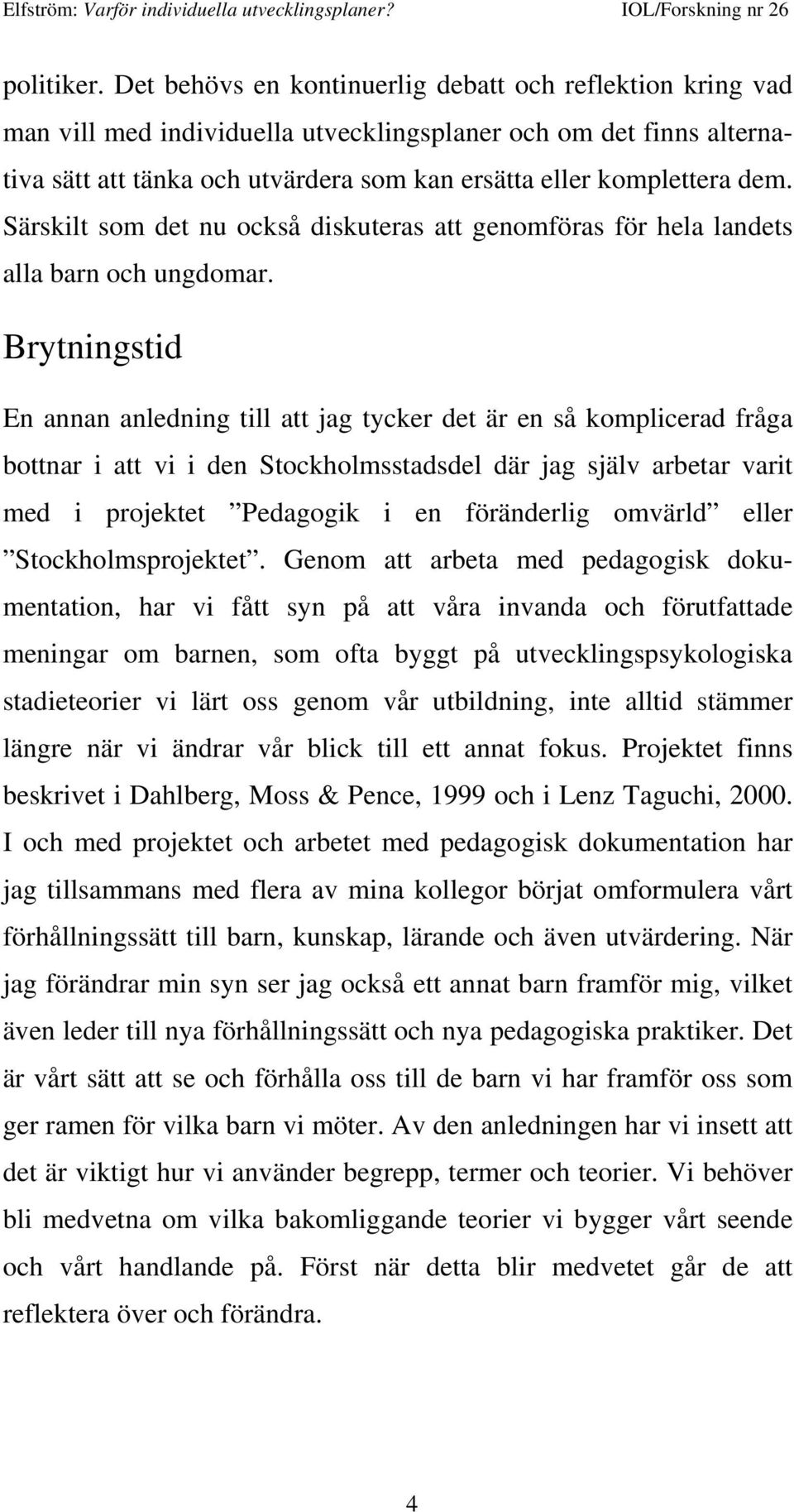 Särskilt som det nu också diskuteras att genomföras för hela landets alla barn och ungdomar.