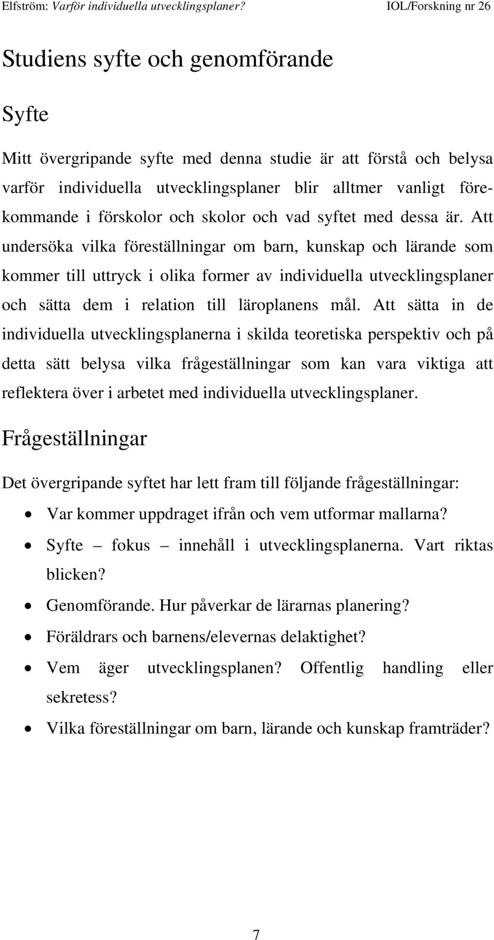 Att undersöka vilka föreställningar om barn, kunskap och lärande som kommer till uttryck i olika former av individuella utvecklingsplaner och sätta dem i relation till läroplanens mål.