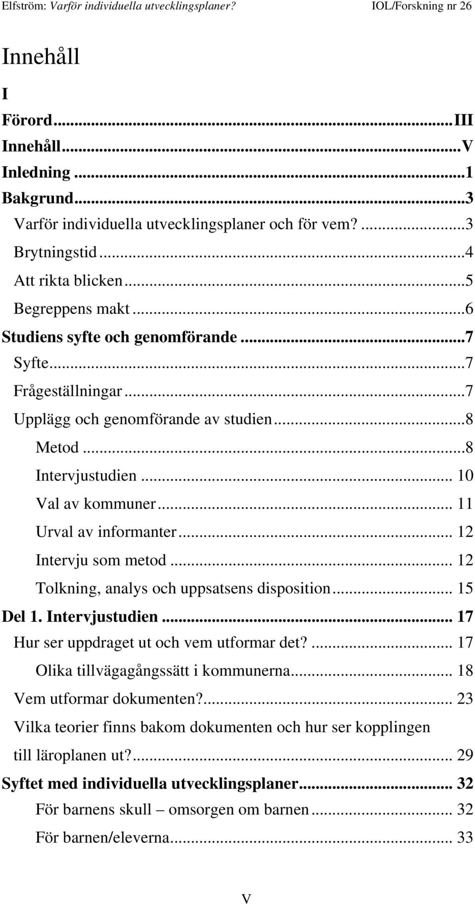 .. 12 Intervju som metod... 12 Tolkning, analys och uppsatsens disposition... 15 Del 1. Intervjustudien... 17 Hur ser uppdraget ut och vem utformar det?... 17 Olika tillvägagångssätt i kommunerna.